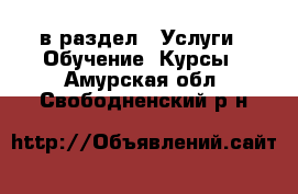  в раздел : Услуги » Обучение. Курсы . Амурская обл.,Свободненский р-н